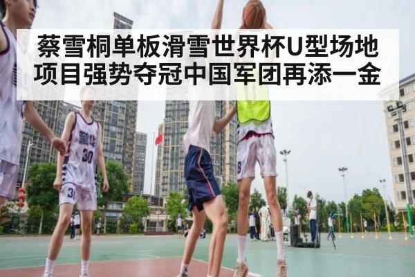 蔡雪桐单板滑雪世界杯U型场地项目强势夺冠中国军团再添一金